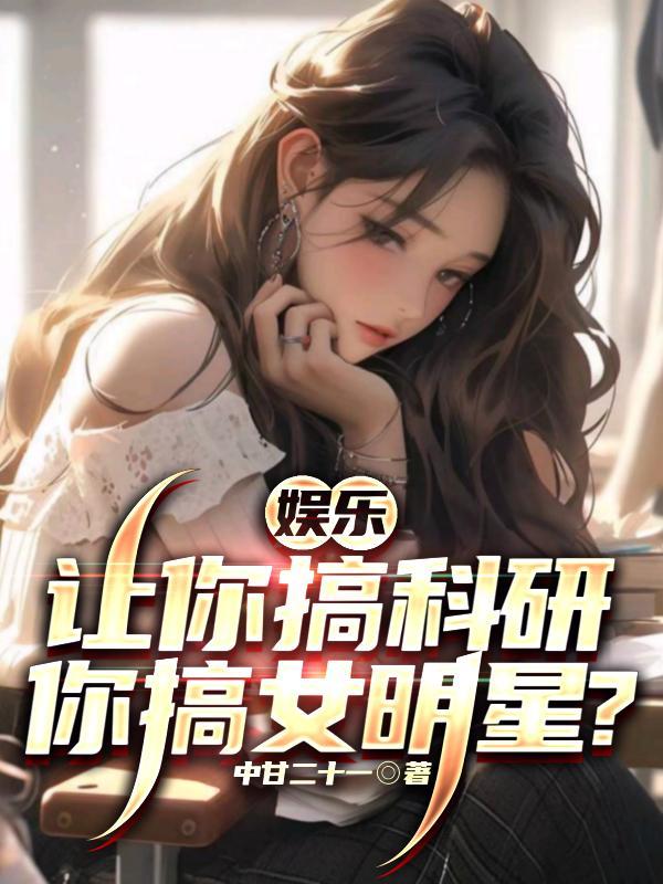 娱乐:让你搞科研,你搞女明星? 娱乐:让你搞科研,你搞女明星?