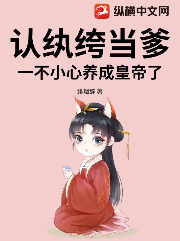 认纨绔当爹!一不小心养成皇帝了 认纨绔当爹!一不小心养成皇帝了